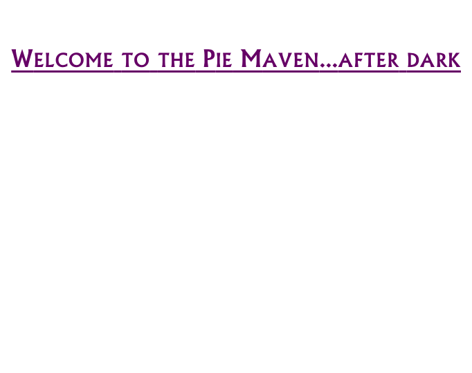 Welcome to the Pie Maven...after dark